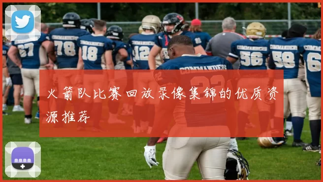 火箭队比赛回放录像集锦的优质资源推荐