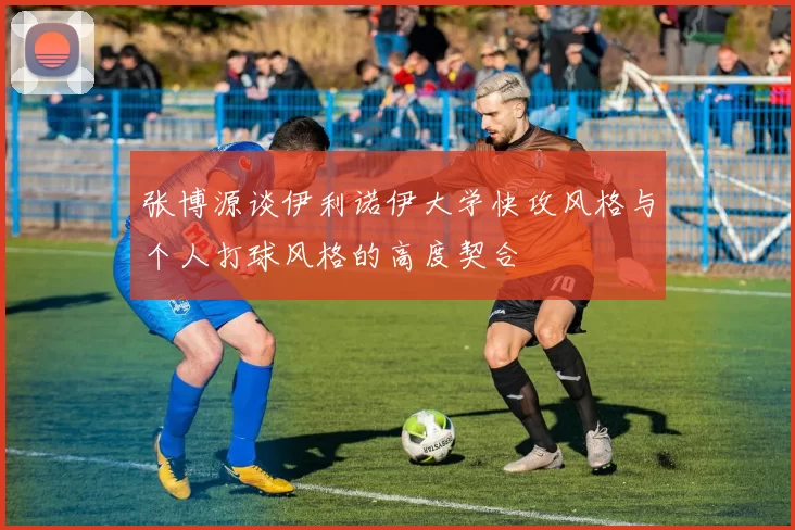 张博源谈伊利诺伊大学快攻风格与个人打球风格的高度契合