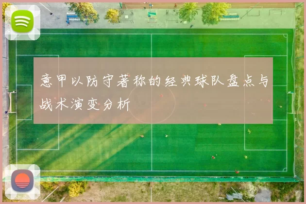 意甲以防守著称的经典球队盘点与战术演变分析