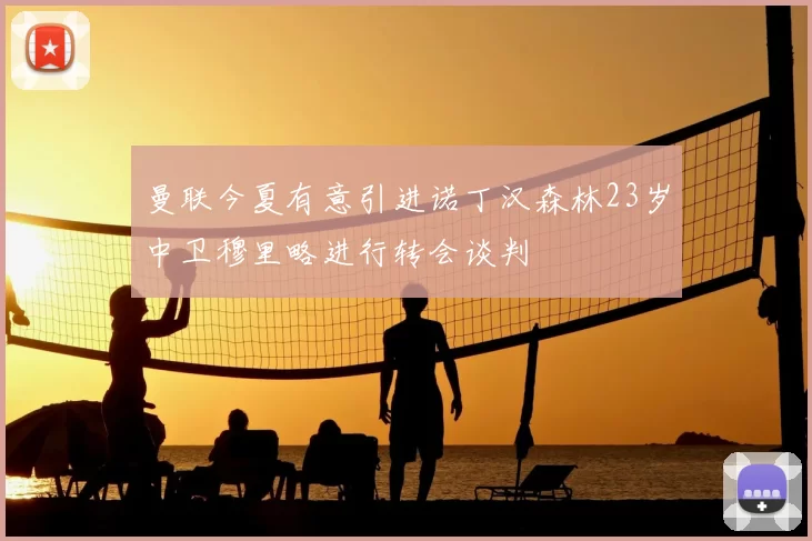 曼联今夏有意引进诺丁汉森林23岁中卫穆里略进行转会谈判