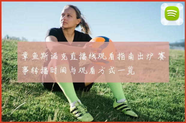 章鱼斯诺克直播线观看指南出炉 赛事转播时间与观看方式一览