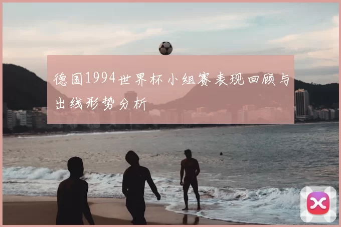 德国1994世界杯小组赛表现回顾与出线形势分析
