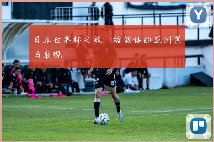 日本世界杯之旅:被低估的亚洲黑马表现
