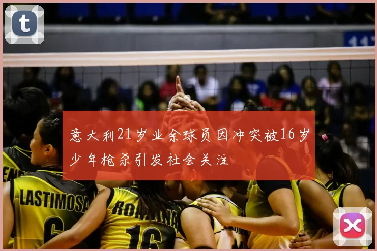 意大利21岁业余球员因冲突被16岁少年枪杀引发社会关注