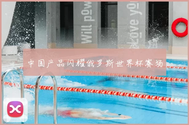 中国产品闪耀俄罗斯世界杯赛场