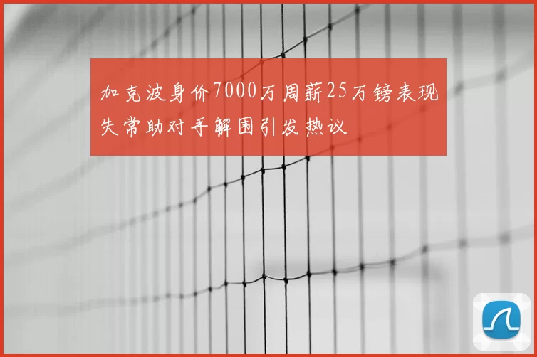 加克波身价7000万周薪25万镑表现失常助对手解围引发热议