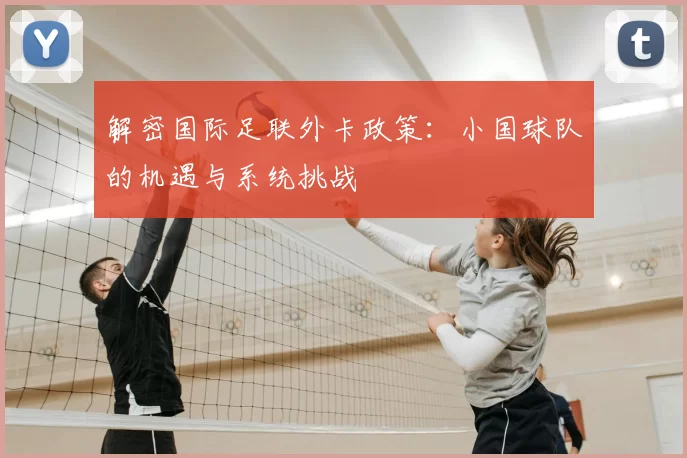 解密国际足联外卡政策:小国球队的机遇与系统挑战