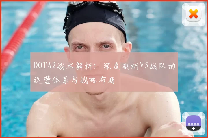 DOTA2战术解析：深度剖析V5战队的运营体系与战略布局