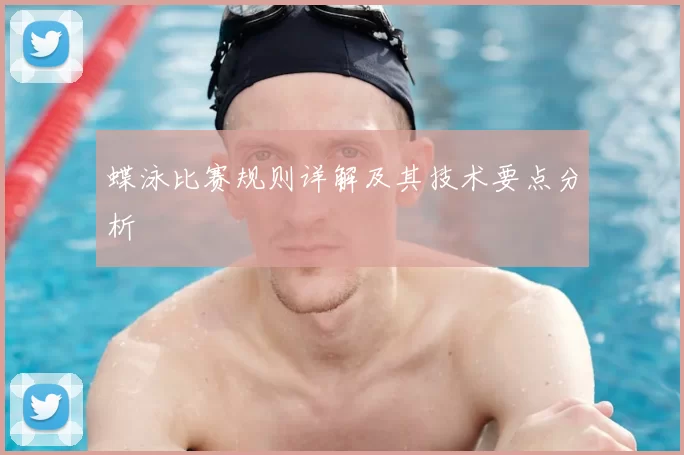 蝶泳比赛规则详解及其技术要点分析