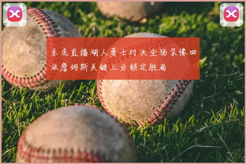 乐虎直播湖人勇士对决全场录像回放詹姆斯关键三分锁定胜局