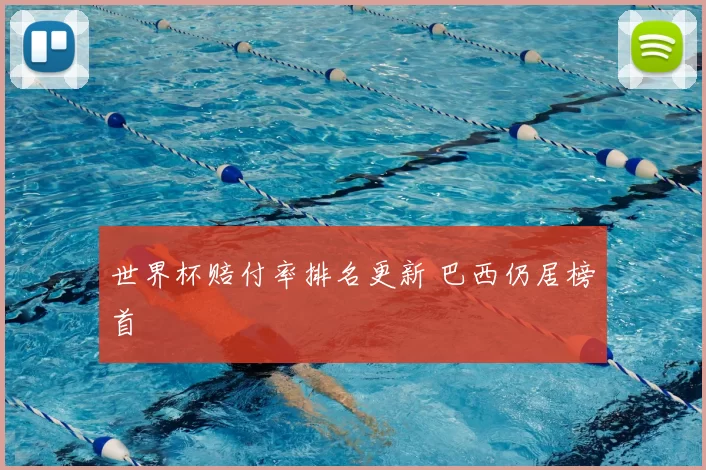 世界杯赔付率排名更新 巴西仍居榜首