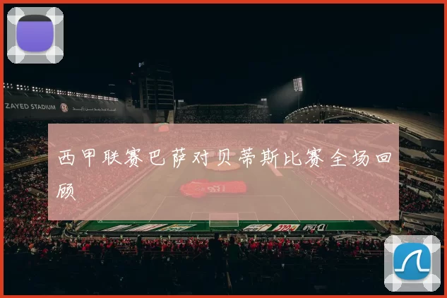 西甲联赛巴萨对贝蒂斯比赛全场回顾