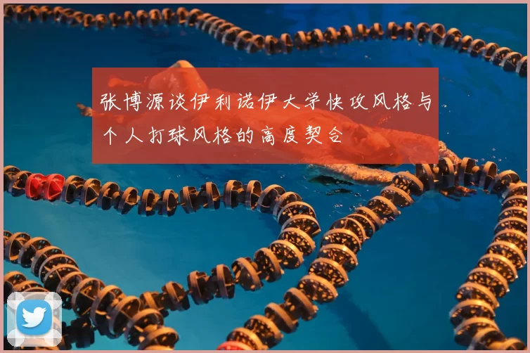 张博源谈伊利诺伊大学快攻风格与个人打球风格的高度契合