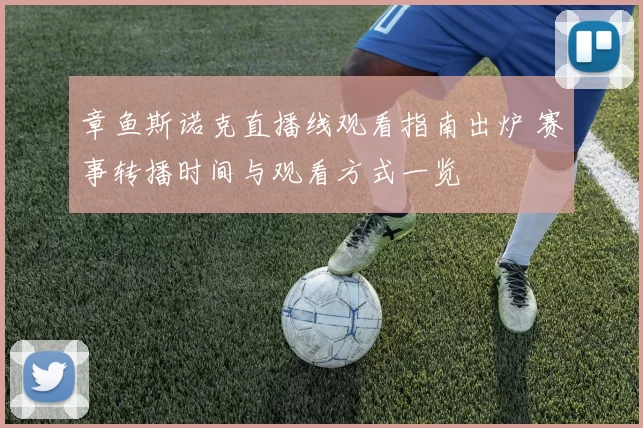 章鱼斯诺克直播线观看指南出炉 赛事转播时间与观看方式一览