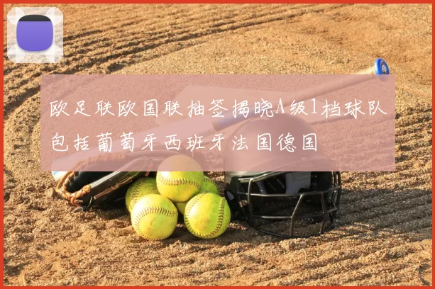 欧足联欧国联抽签揭晓A级1档球队包括葡萄牙西班牙法国德国