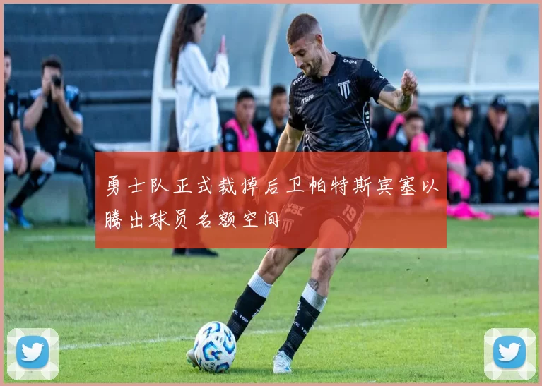 勇士队正式裁掉后卫帕特斯宾塞以腾出球员名额空间